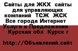 Сайты для ЖКХ, сайты для управляющих компаний, ТСЖ, ЖСК - Все города Интернет » Услуги и Предложения   . Курская обл.,Курск г.